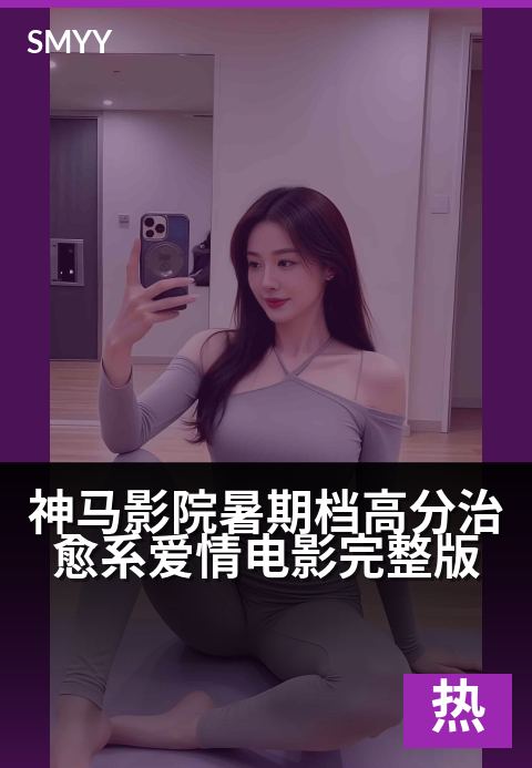 神马影院暑期档高分治愈系爱情电影完整版 - 【全网热映】心动一夏，遇见爱情最甜的模样-正在热映电影海报