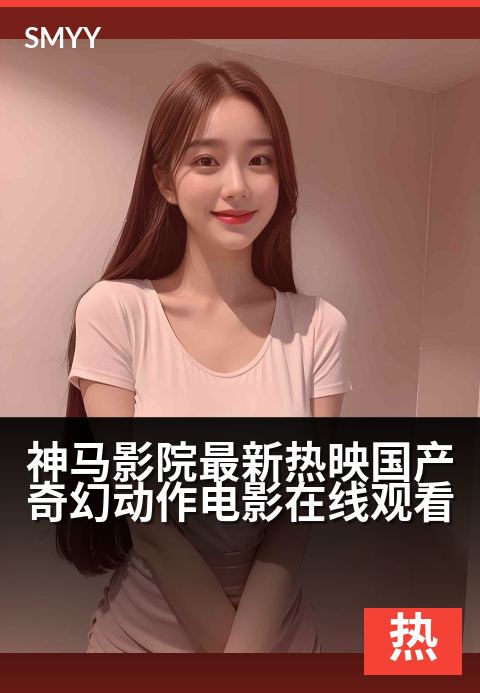 神马影院最新热映国产奇幻动作电影在线观看 - 奇幻视效引爆银幕，国风动作再掀观影狂潮-正在热映电影海报
