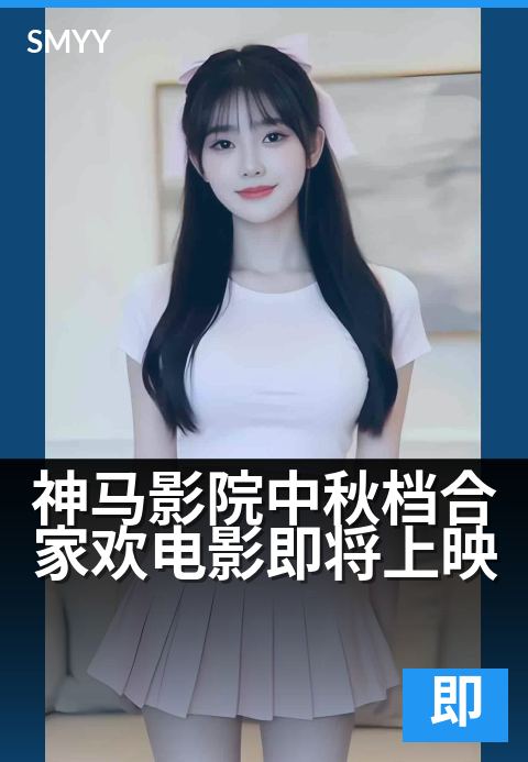 神马影院中秋档合家欢电影即将上映 - 中秋赏佳片，月圆人团圆-即将上映