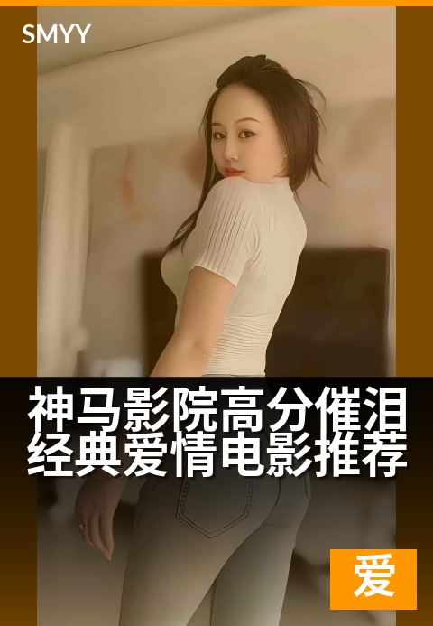神马影院高分催泪经典爱情电影推荐 - 十部触动心弦的银幕挚恋，每一滴泪都是爱的印记-爱情片海报