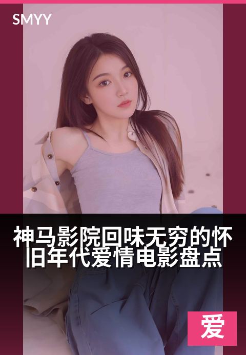 神马影院回味无穷的怀旧年代爱情电影盘点 - 重温银幕经典，细数光影中那些怦然心动的旧时光-爱情片海报