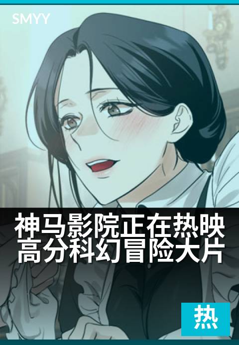 神马影院正在热映高分科幻冒险大片 - 全球硬核特效，震撼上线！