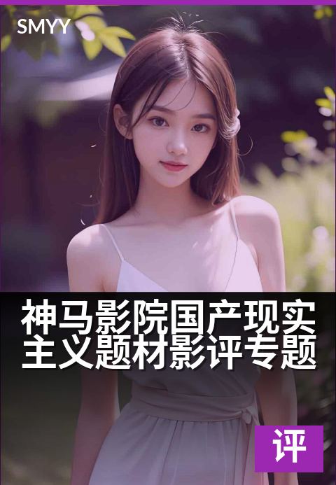 神马影院国产现实主义题材影评专题 - 洞见社会百态,深度解读光影
