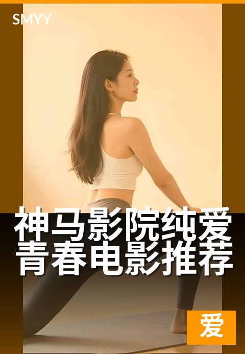 神马影院纯爱青春电影推荐 - 重温校园心动，邂逅纯爱时光