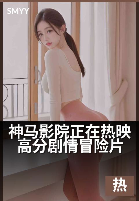 神马影院正在热映高分剧情冒险片 - 这个周末,必看催泪神作
