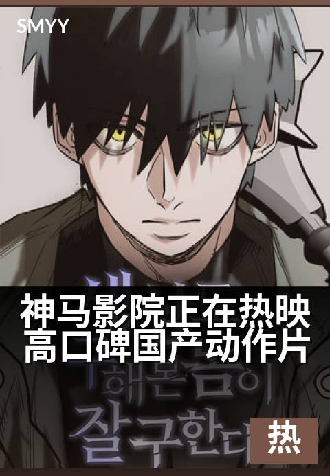 神马影院正在热映高口碑国产动作片 - 周末看硬核打戏，场场爆满
