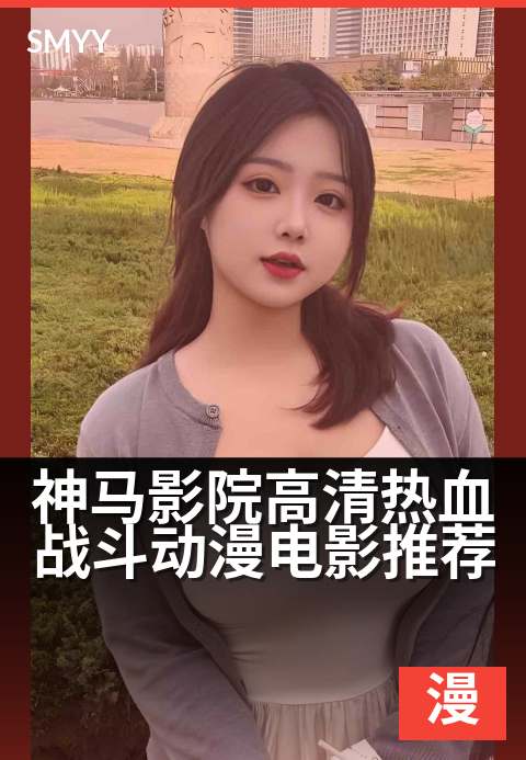 神马影院高清热血战斗动漫电影推荐 - 宅男必看！十部燃爆动作番