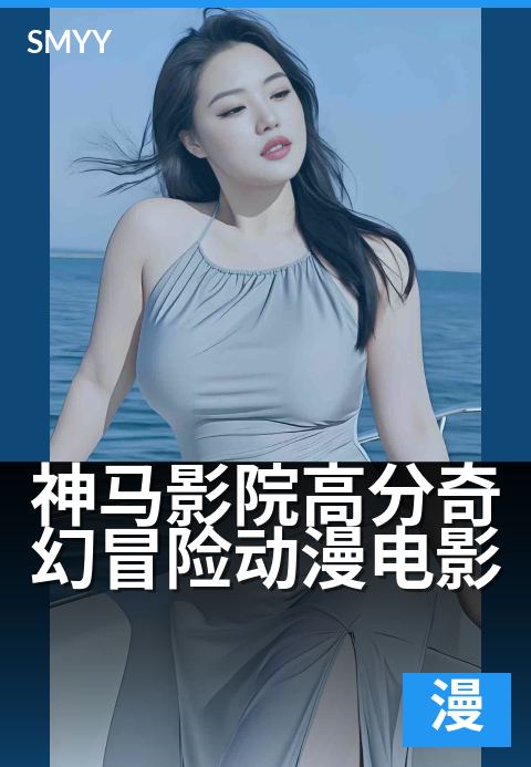 神马影院高分奇幻冒险动漫电影 - 动漫迷必看的神级冒险片