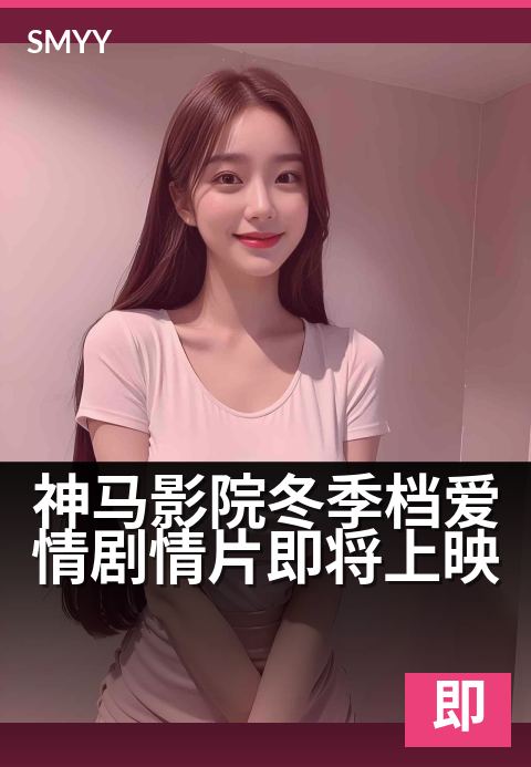 神马影院冬季档爱情剧情片即将上映 - 寒冬暖恋,影院新章待启