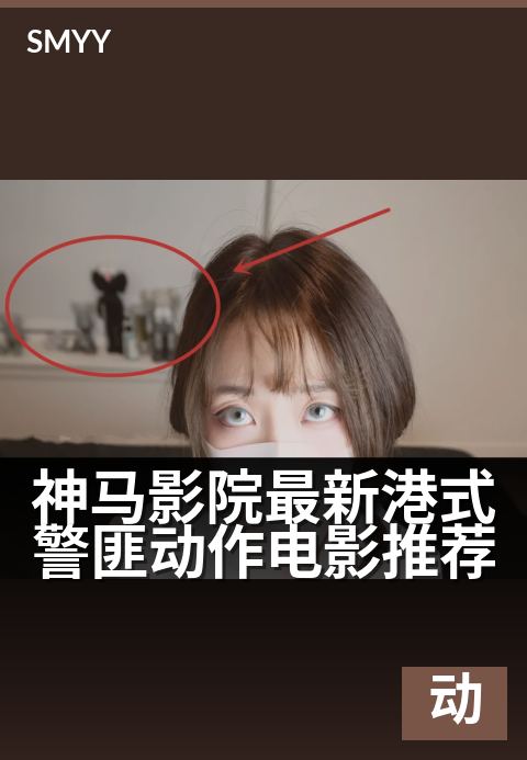 神马影院最新港式警匪动作电影推荐 - 硬汉对决,枪火燃爆